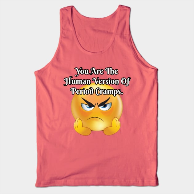 You are the human version of period cramps Tank Top by Among the Leaves Apparel